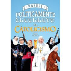 Manual Politicamente Incorreto Do Catolicismo (John Zmirak) - Vide Edi