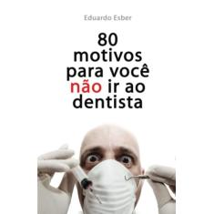 80 motivos para você NÃO ir ao dentista