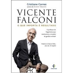 Vicente Falconi – O que importa é resultado: O professor de engenharia que revolucionou o modelo de gestão no Brasil