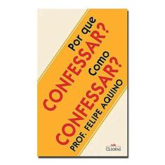 Por que confessar? Como confessar? - Prof. Felipe Aquino