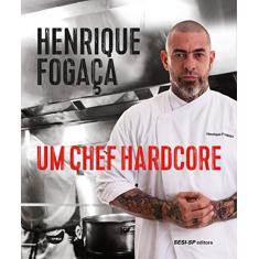 Henrique Fogaça. Um Chef Hardcore