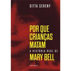 Por Que Crianças Matam - A Historia Real De Mary Bell