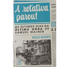 A rotativa parou! Os últimos dias da última hora de Samuel Wainer