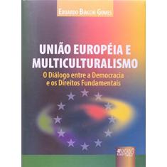 União Européia e Multiculturalismo - O Diálogo entre a Democracia e os Direitos Fundamentais