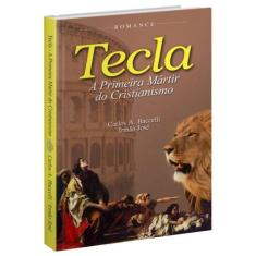 Tecla - A Primeira Mártir do Cristianismo - Livraria Chico Xavier