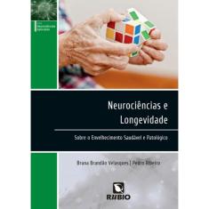 Neurociencias E Longevidade - Sobre O Envelhecimento Saudavel E Patologico