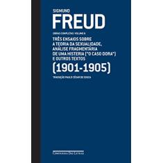 Freud (1901-1905) - Obras completas Volume 6: Três ensaios sobre a teoria da sexualidade, análise fragmentária de uma histeria ("O caso Dora" ) e outros textos