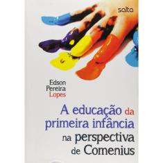 Livro - A Educação Da Primeira Infância Na Perspectiva De Comenius
