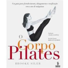 O Corpo Pilates: um Guia para Fortalecimento, Alongamento e Tonificação sem o Uso de Máquinas