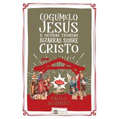 Livro Cogumelo Jesus E Outras Teorias Bizarras Sobre Cristo