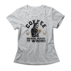 Camiseta Feminina Coffee Because Murder Is Wrong - Studio Geek, M, Mes