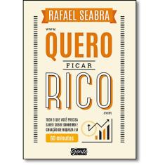 Quero Ficar Rico: Tudo O Que Você Precisa Saber Sobre Dinheiro E Criação De Riqueza Em 60 Minutos