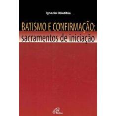 Batismo e Confirmação - Sacramentos De Iniciação