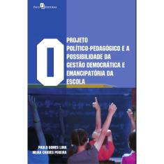 O Projeto Político-Pedagógico e a Possibilidade da Gestão Democrática e Emancipatória da Escola