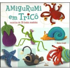 Amigurumi Em Trico - Receitas De 20 Lindos Modelos
