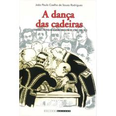 A Danca Das Cadeiras - Literatura E Politica Na Academia Brasileira De Letras (1896-1913)