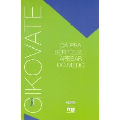 Livro - DA PRA SER FELIZ... APESAR DO MEDO