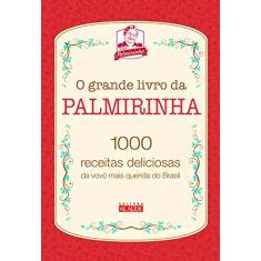 O Grande Livro da Palmirinha. 1000 Receitas Deliciosas da Vovó Mais Querida do Brasil