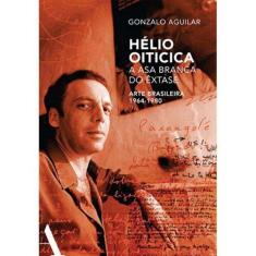 Helio Oiticica: A Asa Branca Do Extase