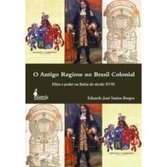 o Antigo Regime No Brasil Colonial - Elites e Poder Na Bahia Do Século Xviii
