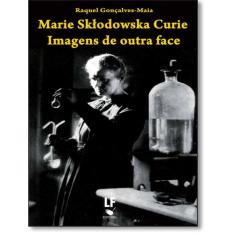 Marie Sktodowska Curie  -  Imagens De Outra Face