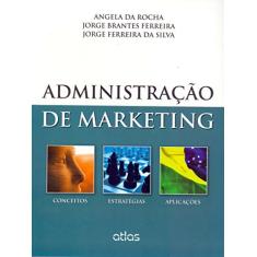 Administração De Marketing: Conceitos, Estratégias E Aplicações: Conceitos, Estratégias, Aplicações