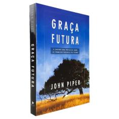 Graça Futura  John Piper - Shedd Publicações