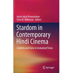 Stardom in Contemporary Hindi Cinema: Celebrity and Fame in Globalized Times