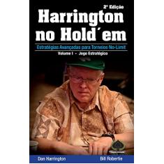 Harrington no Hold'em. Estratégias Avançadas Para Torneios No-Limit. Jogo Estratégico - Volume 1