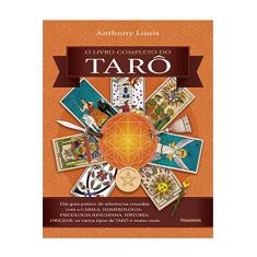 O Livro Completo do Tarô: um Guia Prático de Referências Cruzadas com a Cabala, Numerologia, Psicologia Junguiana, História, Origens, os Vários Tipos de Tarô e Muito Mais