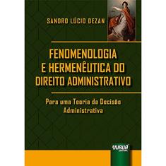 Fenomenologia e Hermenêutica do Direito Administrativo - Para uma Teoria da Decisão Administrativa