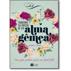 Transforme Seu Parceiro na Sua Alma Gêmea: Um Guia Prático Para Seu Fi