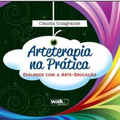 Livro Arteterapia Na Prática - Diálogos Com A Arte-Educação