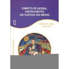 Direito Eclesial Instrumento Da Justiça Do Reino - Vol 12 - Direito Canônico