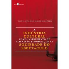 A Indústria Cultural Como Instrumento De Alienação E Dominação Na Sociedade Do Espetáculo