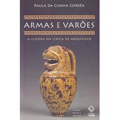 Armas e varões - 2ª edição: A guerra na lírica de Arquíloco