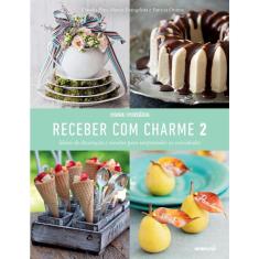 Receber com charme 2 - ideias de decoracao E receitas para surpreender os convidados