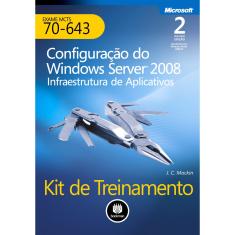 Livro - Kit de Treinamento MCTS (Exame 70-643): Configuração do Windows Server 2008 Infraestrutura de Aplicativos