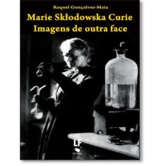 Marie Sktodowska Curie  -  Imagens De Outra Face