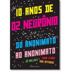 10 Anos de 02 Neurônios: Do Anonimato ao Anonimato