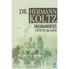 Dr.Hermann Koltz - Ensinamentos Espíritas Da Saúde - Lar De Frei Luiz