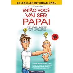 Livro - Então Você Vai Ser Papai: Para Homens que Sabem Muito Pouco Sobre a Arte de Criar Filhos