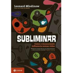 Livro - Subliminar: Como o Inconsciente Influência Nossas Vidas - Leonard Mlodinow