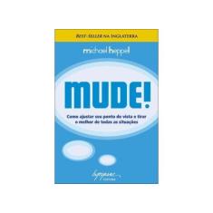 Mude! - Como Ajustar Seu Ponto de Vista e Tirar o Melhor de Todas as S