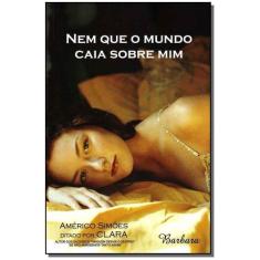 Nem Que o Mundo Caia Sobre Mim - BARBARA EDITORA