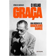 O velho Graça: Uma biografia de Graciliano Ramos