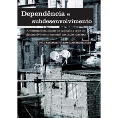 Dependencia E Subdesenvolvimento - A Transnacionalizacao Do Capital E A Crise Do Desenvolvimento Nacional Em Celso Furtado