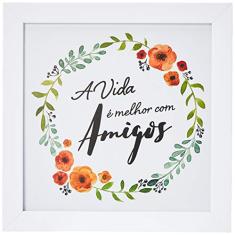 Arte Maníacos Quadro Decorativo A Vida É Melhor Com Amigos - 65x46cm (Moldura em laca branca)