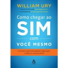 Como Chegar ao Sim com Voce Mesmo - o Primeiro Passo em Qualquer Negociacao