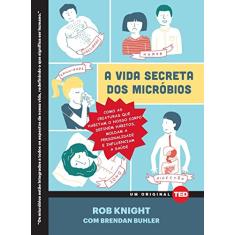 A Vida Secreta dos Micróbios: Como as Criaturas que Habitam o Nosso Corpo Definem Hábitos, Moldam a Personalidade e Influenciam a Saúde: 5